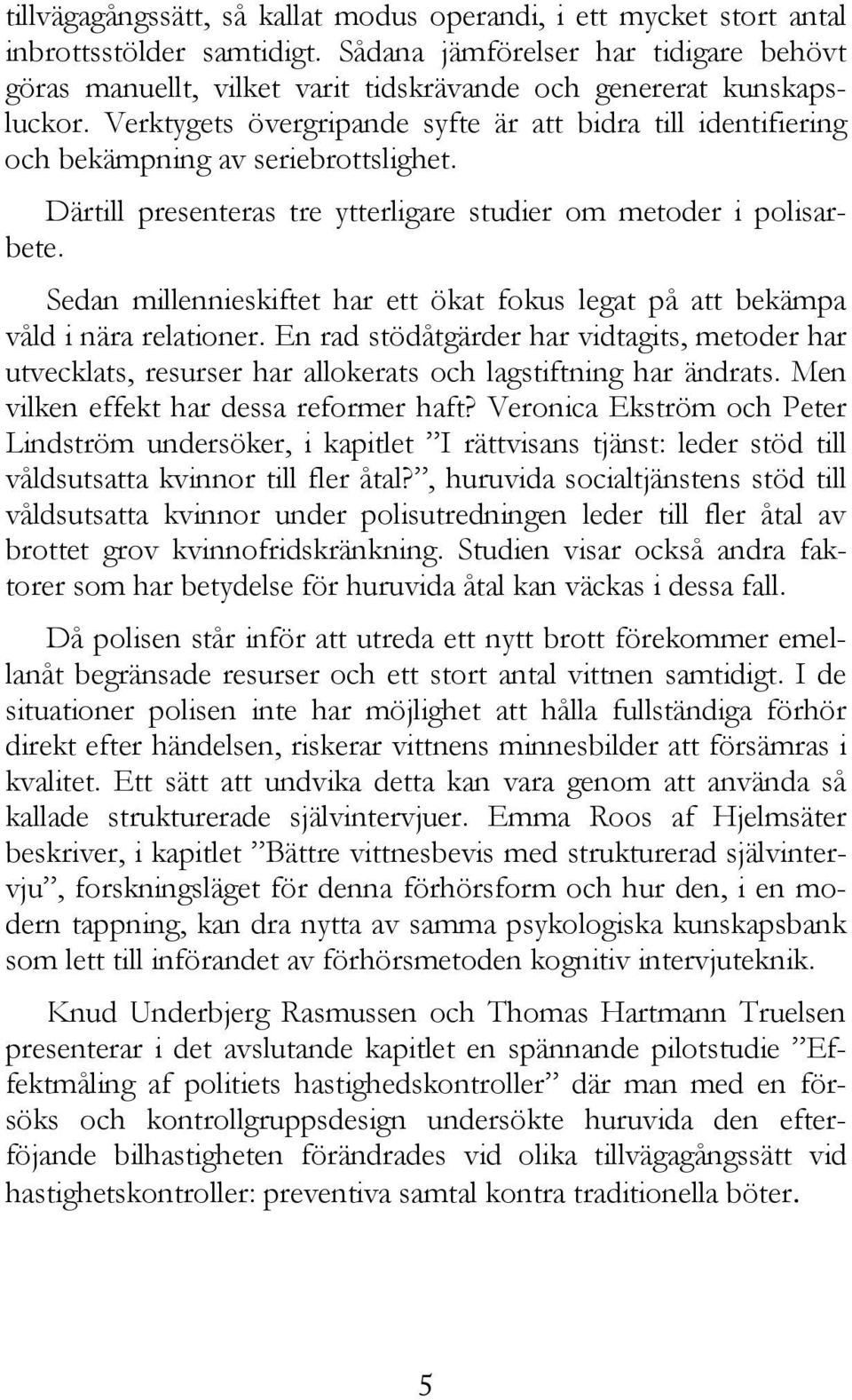 Verktygets övergripande syfte är att bidra till identifiering och bekämpning av seriebrottslighet. Därtill presenteras tre ytterligare studier om metoder i polisarbete.