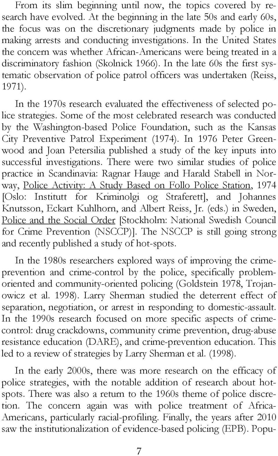 In the United States the concern was whether African-Americans were being treated in a discriminatory fashion (Skolnick 1966).