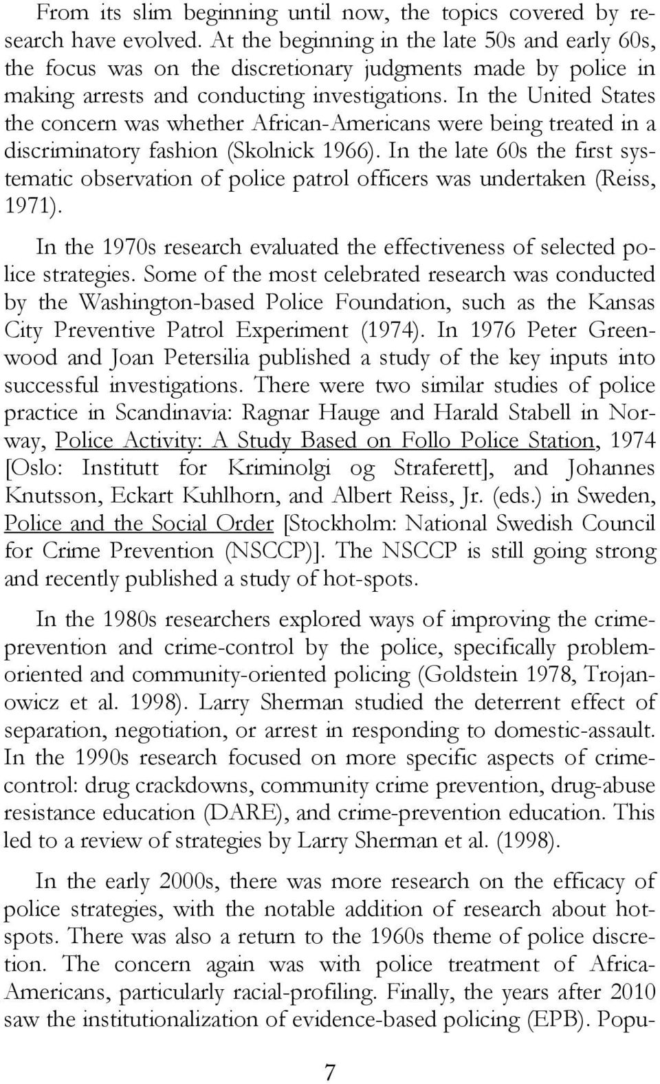 In the United States the concern was whether African-Americans were being treated in a discriminatory fashion (Skolnick 1966).