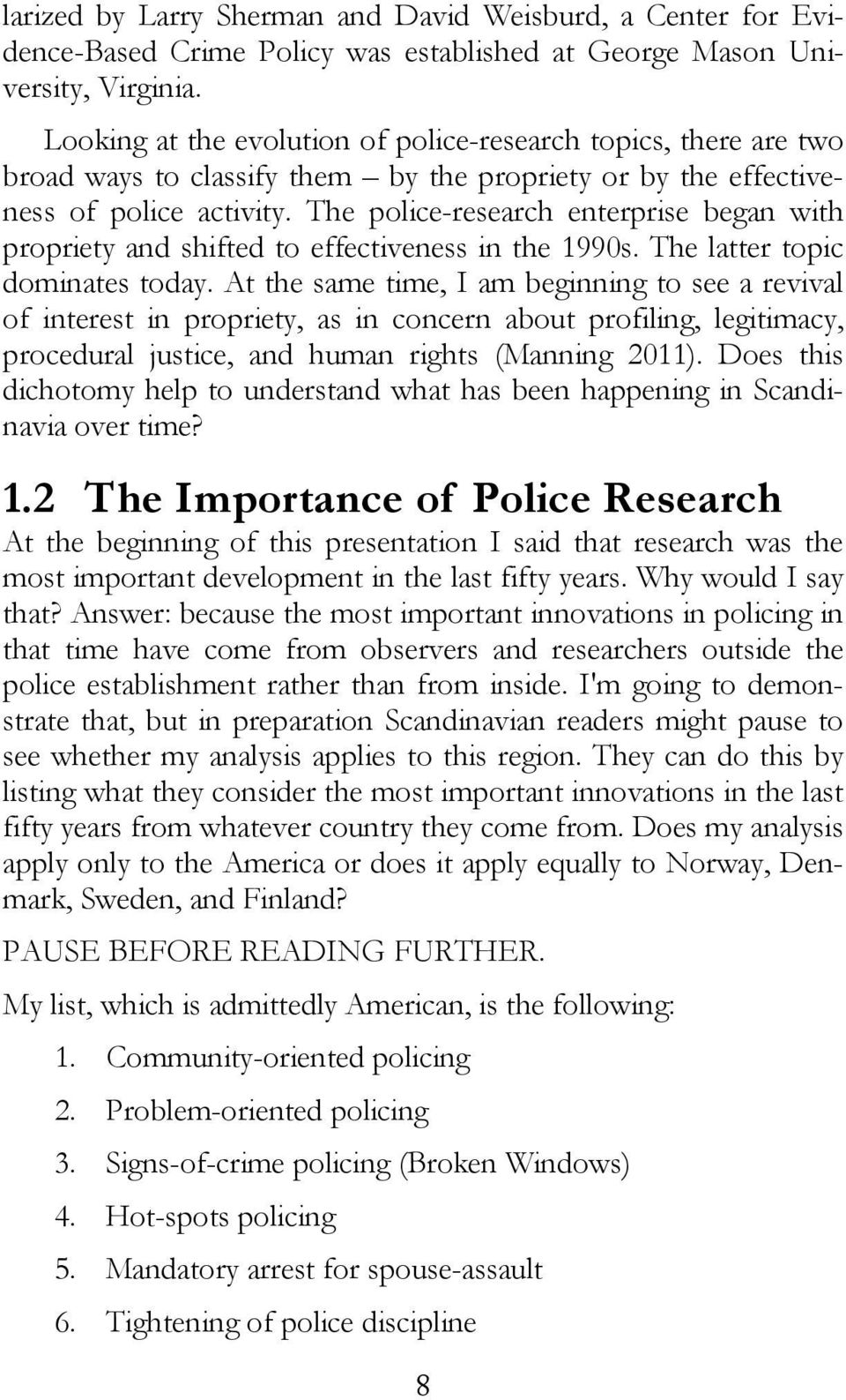 The police-research enterprise began with propriety and shifted to effectiveness in the 1990s. The latter topic dominates today.
