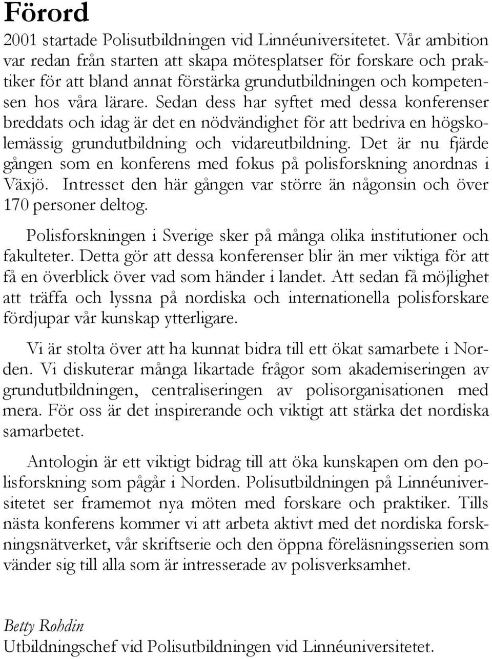 Sedan dess har syftet med dessa konferenser breddats och idag är det en nödvändighet för att bedriva en högskolemässig grundutbildning och vidareutbildning.