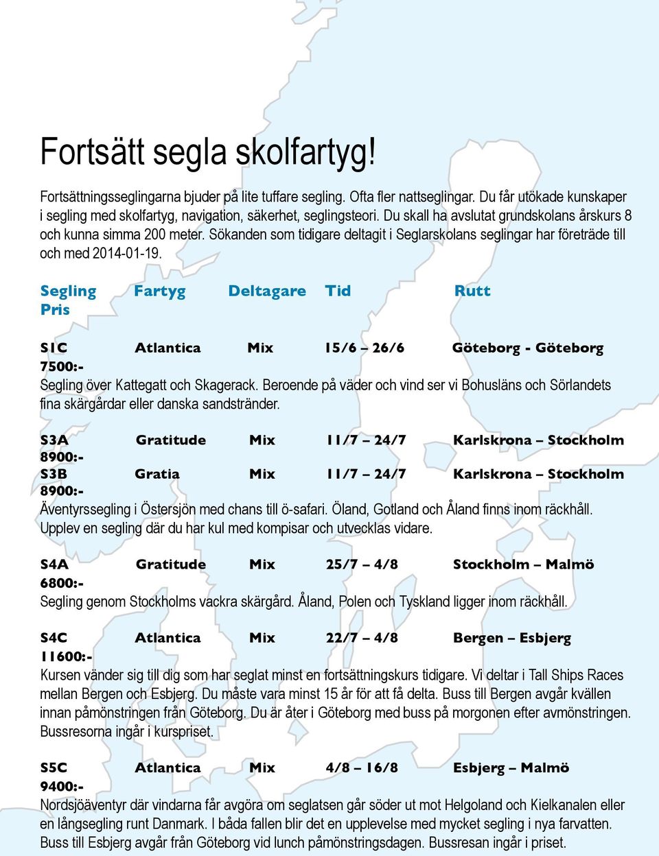 Segling Fartyg Deltagare Tid Rutt S1C Atlantica Mix 15/6 26/6 Göteborg - Göteborg Segling över Kattegatt och Skagerack.