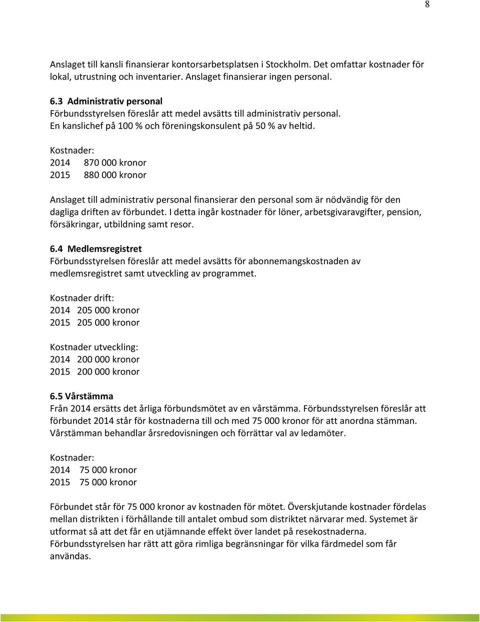 Kostnader: 2014870000kronor 2015880000kronor Anslagettilladministrativpersonalfinansierardenpersonalsomärnödvändigförden dagligadriftenavförbundet.