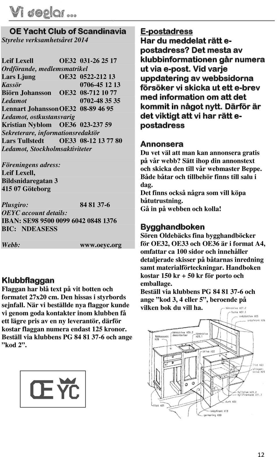 Stockholmsaktiviteter Föreningens adress: Leif Lexell, Bildsnidaregatan 3 415 07 Göteborg Plusgiro: 84 81 37-6 OEYC account details: IBAN: SE98 9500 0099 6042 0848 1376 BIC: NDEASESS Webb: www.oeyc.