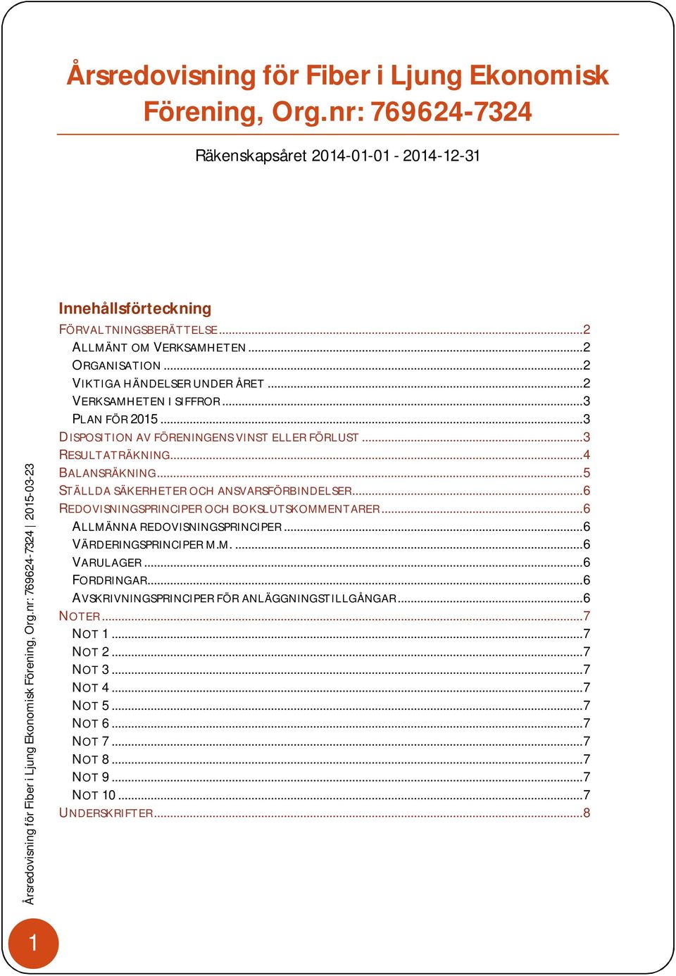 .. 5 STÄLLDA SÄKERHETER OCH ANSVARSFÖRBINDELSER... 6 REDOVISNINGSPRINCIPER OCH BOKSLUTSKOMMENTARER... 6 ALLMÄNNA REDOVISNINGSPRINCIPER... 6 VÄRDERINGSPRINCIPER M.M.... 6 VARULAGER.