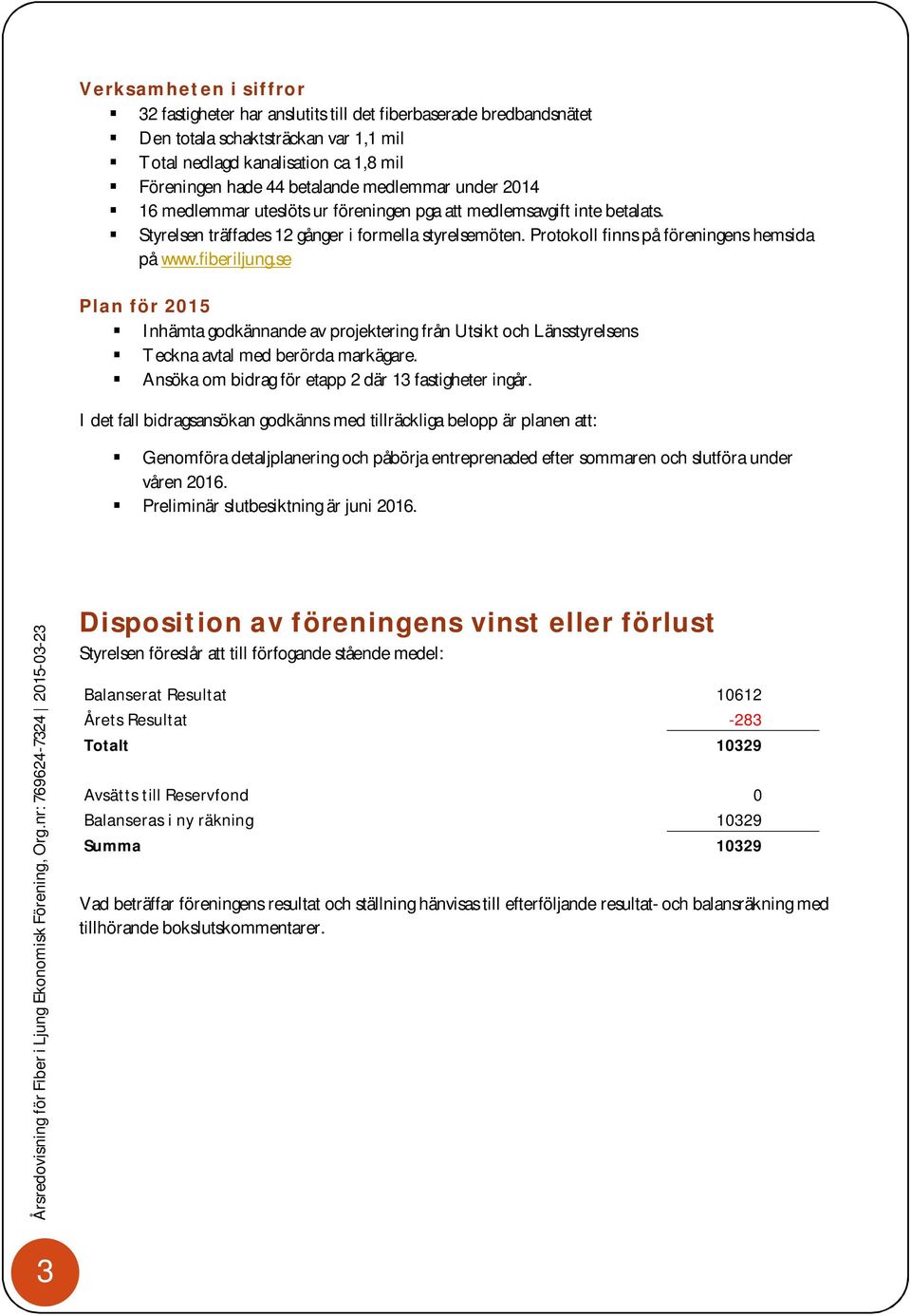 fiberiljung.se Plan för 2015 Inhämta godkännande av projektering från Utsikt och Länsstyrelsens Teckna avtal med berörda markägare. Ansöka om bidrag för etapp 2 där 13 fastigheter ingår.