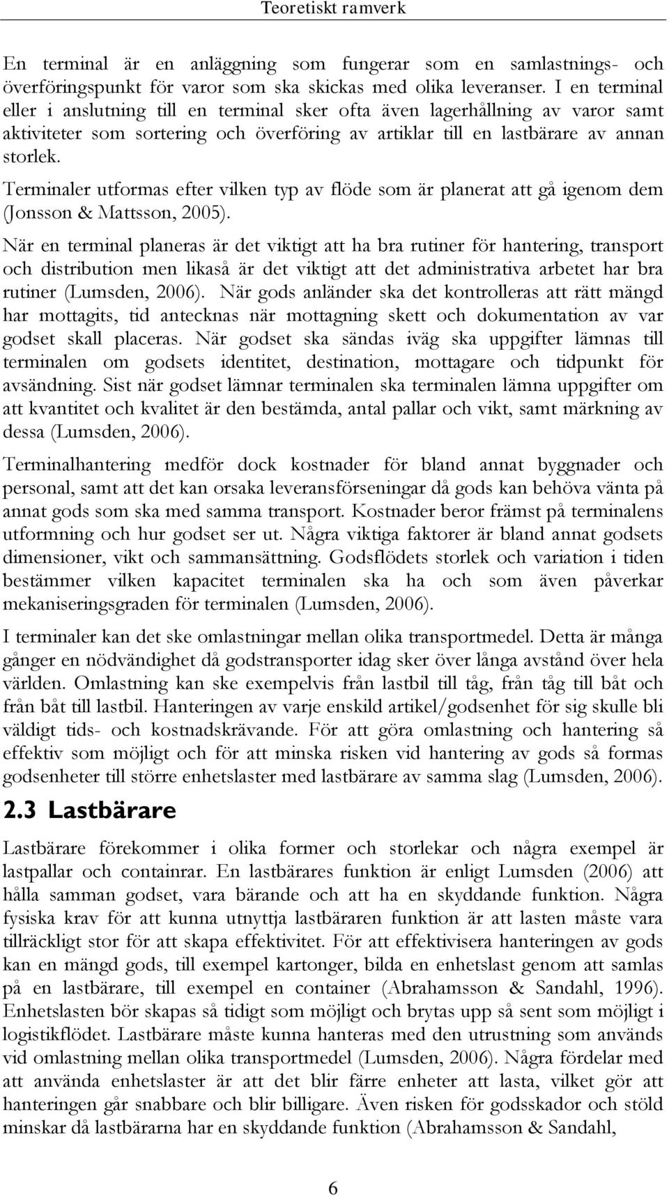 Terminaler utformas efter vilken typ av flöde som är planerat att gå igenom dem (Jonsson & Mattsson, 2005).