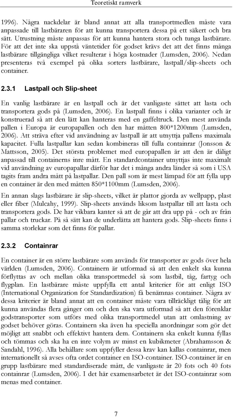 För att det inte ska uppstå väntetider för godset krävs det att det finns många lastbärare tillgängliga vilket resulterar i höga kostnader (Lumsden, 2006).