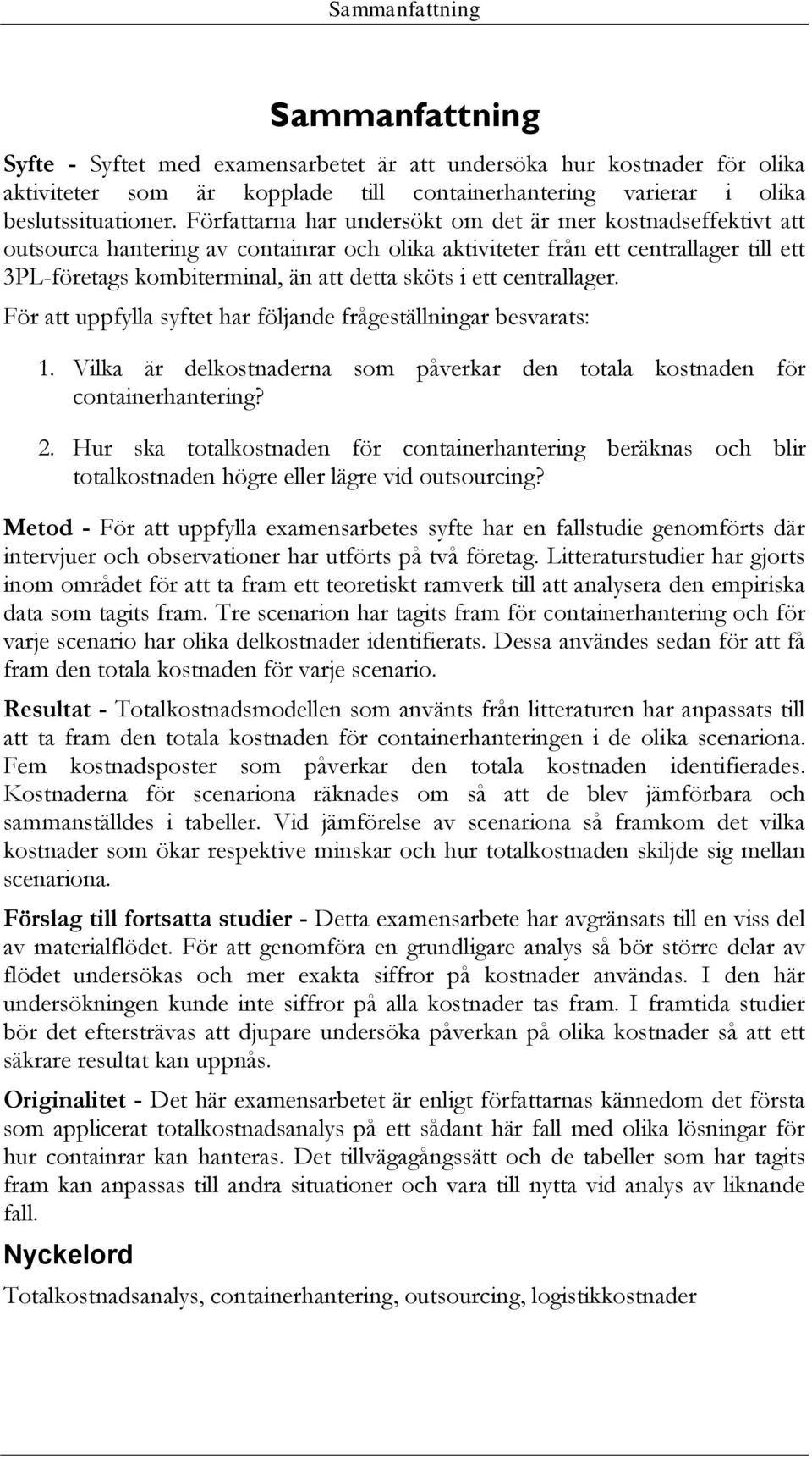 ett centrallager. För att uppfylla syftet har följande frågeställningar besvarats: 1. Vilka är delkostnaderna som påverkar den totala kostnaden för containerhantering? 2.