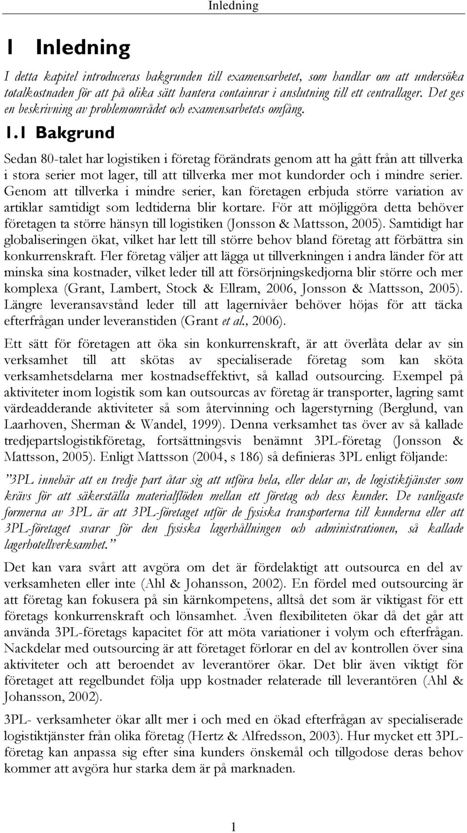 1 Bakgrund Sedan 80-talet har logistiken i företag förändrats genom att ha gått från att tillverka i stora serier mot lager, till att tillverka mer mot kundorder och i mindre serier.