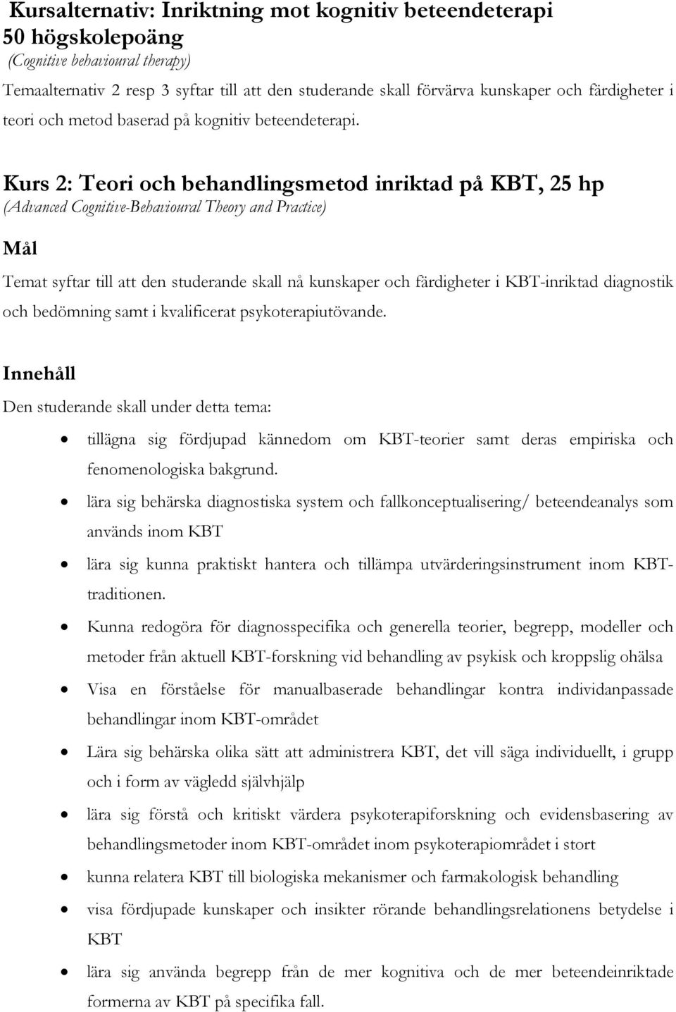 Kurs 2: Teori och behandlingsmetod inriktad på KBT, 25 hp (Advanced Cognitive-Behavioural Theory and Practice) Mål Temat syftar till att den studerande skall nå kunskaper och färdigheter i