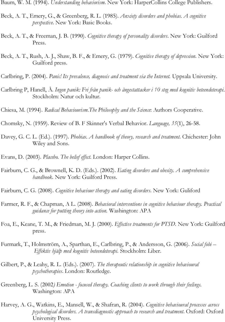 Cognitive therapy of depression. New York: Guilford press. Carlbring, P. (2004). Panic! Its prevalence, diagnosis and treatment via the Internet. Uppsala University. Carlbring P, Hanell, Å.