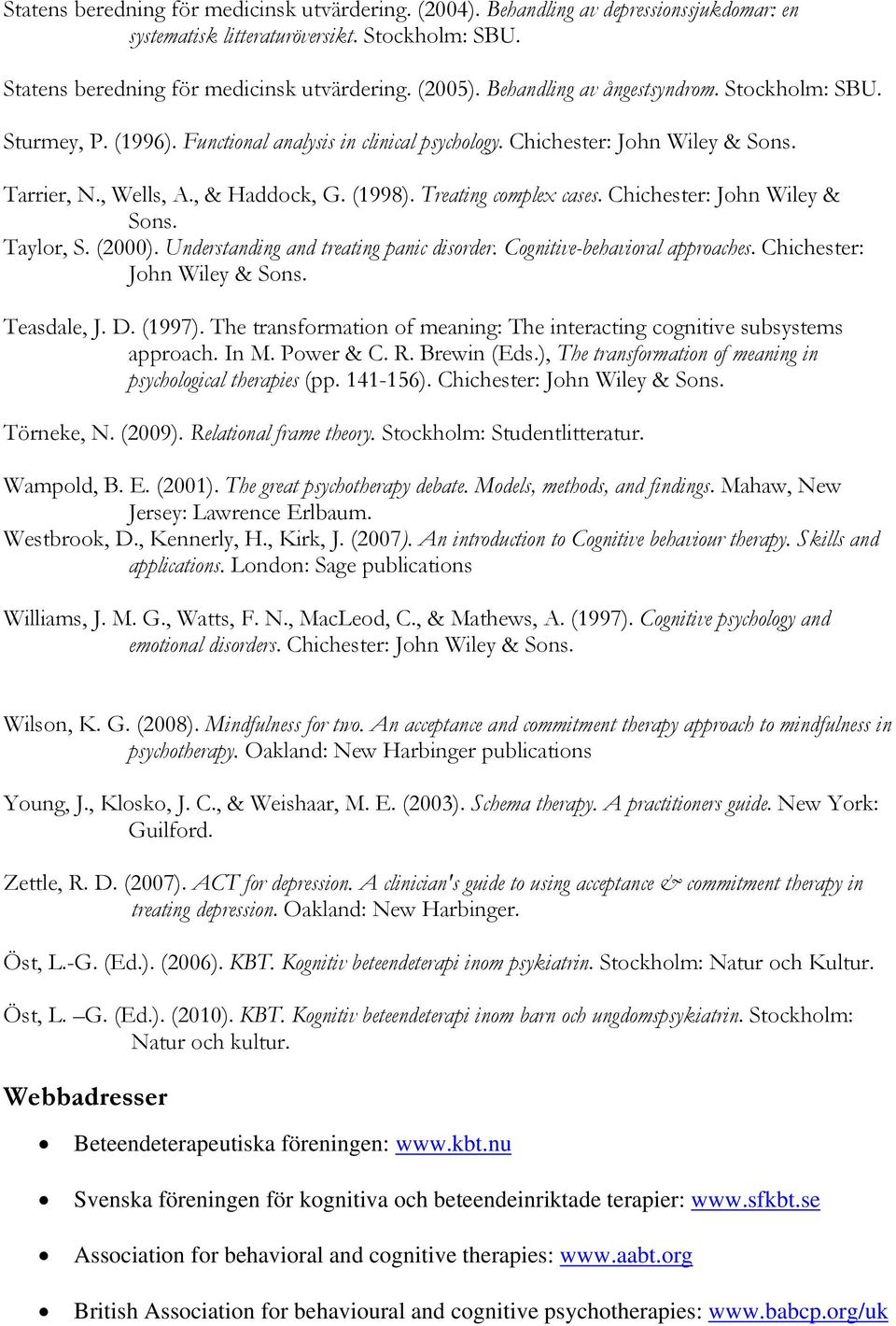 Treating complex cases. Chichester: John Wiley & Sons. Taylor, S. (2000). Understanding and treating panic disorder. Cognitive-behavioral approaches. Chichester: John Wiley & Sons. Teasdale, J. D.