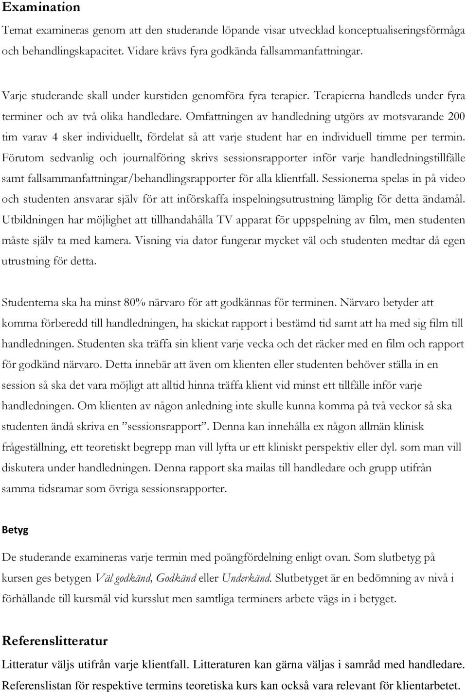 Omfattningen av handledning utgörs av motsvarande 200 tim varav 4 sker individuellt, fördelat så att varje student har en individuell timme per termin.