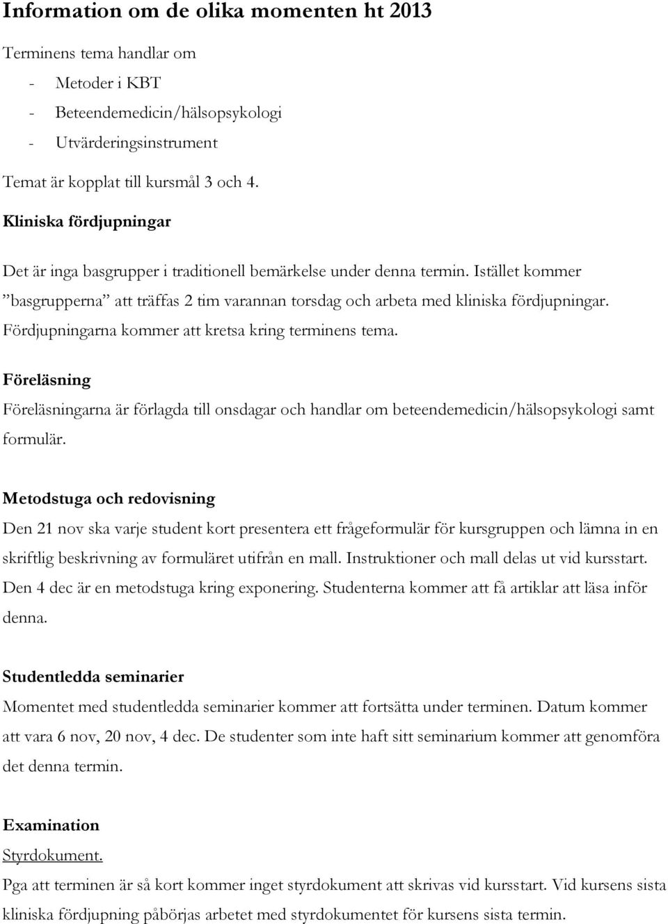 Fördjupningarna kommer att kretsa kring terminens tema. Föreläsning Föreläsningarna är förlagda till onsdagar och handlar om beteendemedicin/hälsopsykologi samt formulär.