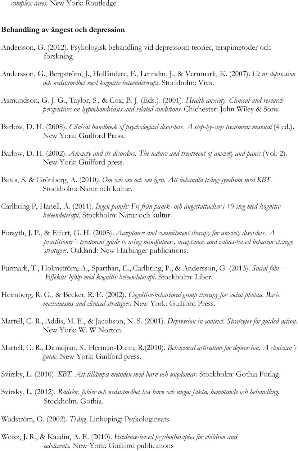 Health anxiety. Clinical and research perspectives on hypochondriasis and related conditions. Chichester: John Wiley & Sons. Barlow, D. H. (2008). Clinical handbook of psychological disorders.