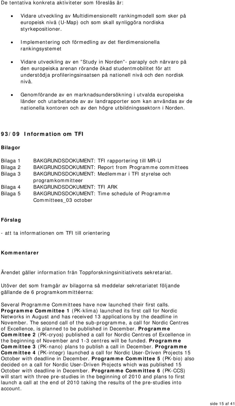 understödja profileringsinsatsen på nationell nivå och den nordisk nivå.