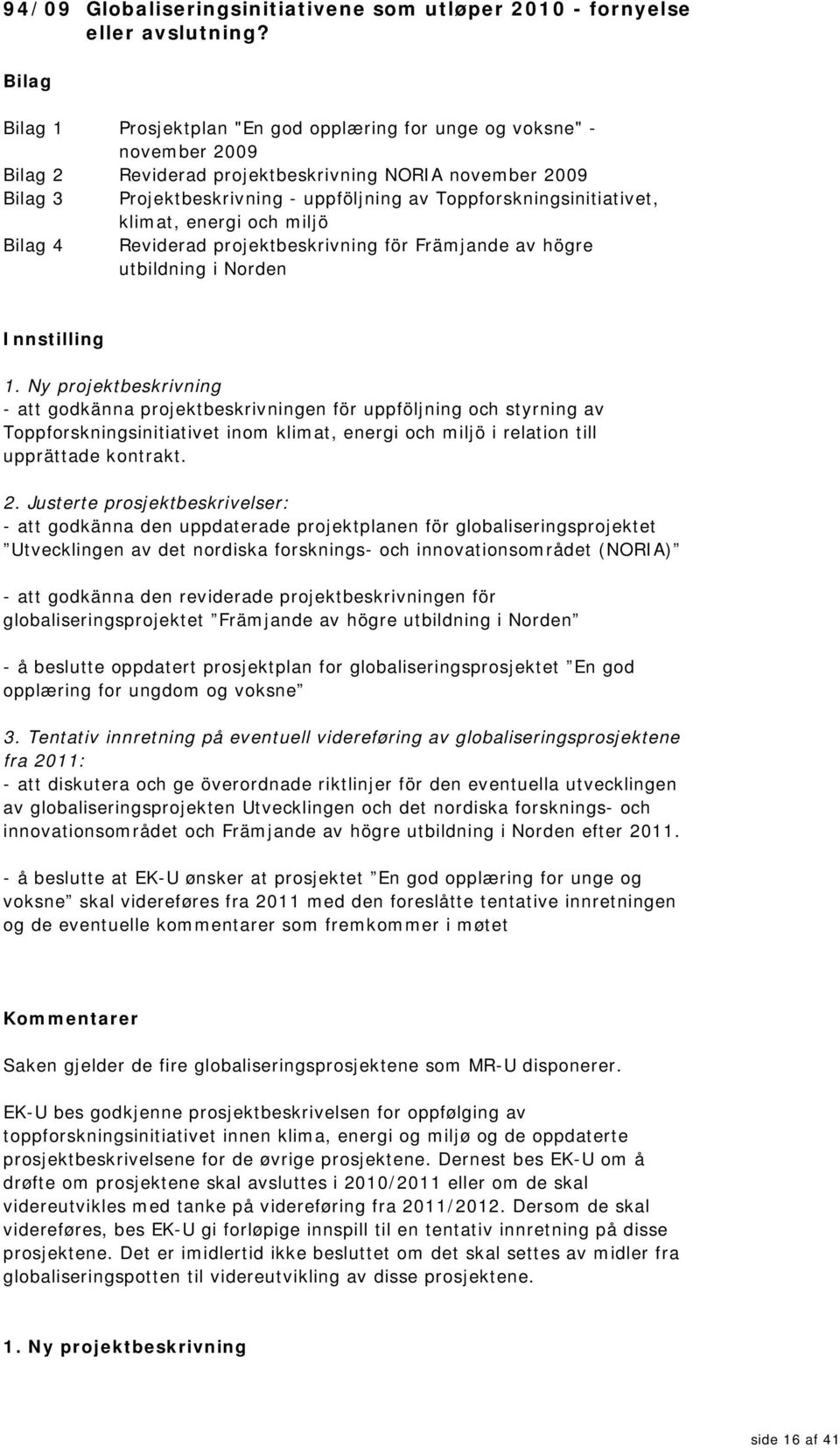 Toppforskningsinitiativet, klimat, energi och miljö Bilag 4 Reviderad projektbeskrivning för Främjande av högre utbildning i Norden Innstilling 1.