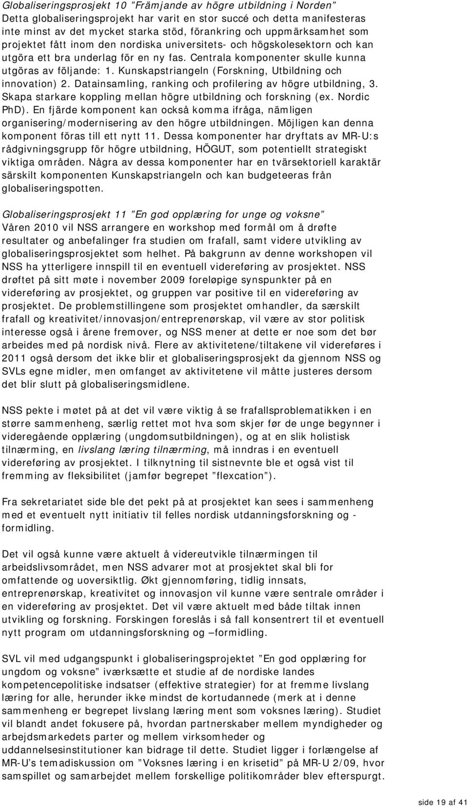 Kunskapstriangeln (Forskning, Utbildning och innovation) 2. Datainsamling, ranking och profilering av högre utbildning, 3. Skapa starkare koppling mellan högre utbildning och forskning (ex.