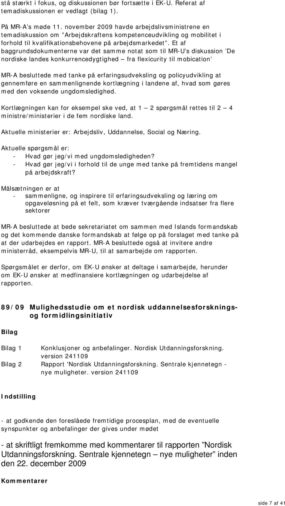 Et af baggrundsdokumenterne var det samme notat som til MR-U s diskussion De nordiske landes konkurrencedygtighed fra flexicurity til mobication MR-A besluttede med tanke på erfaringsudveksling og