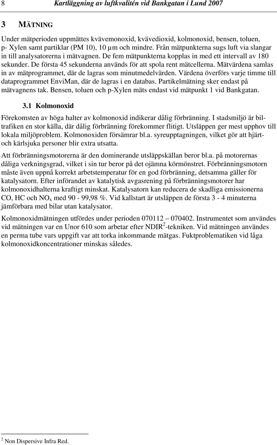 De första 45 sekunderna används för att spola rent mätcellerna. Mätvärdena samlas in av mätprogrammet, där de lagras som minutmedelvärden.