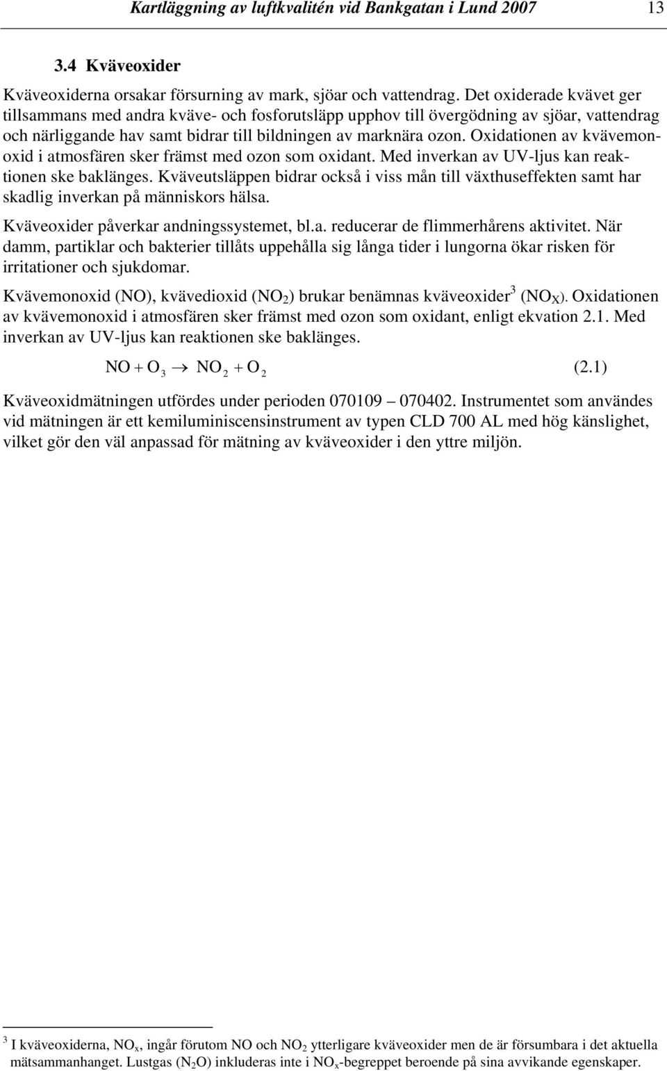 Oxidationen av kvävemonoxid i atmosfären sker främst med ozon som oxidant. Med inverkan av UV-ljus kan reaktionen ske baklänges.