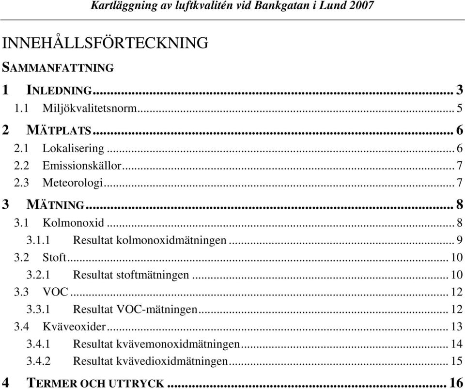 .. 9 3.2 Stoft... 1 3.2.1 Resultat stoftmätningen... 1 3.3 VOC... 12 3.3.1 Resultat VOC-mätningen... 12 3.4 