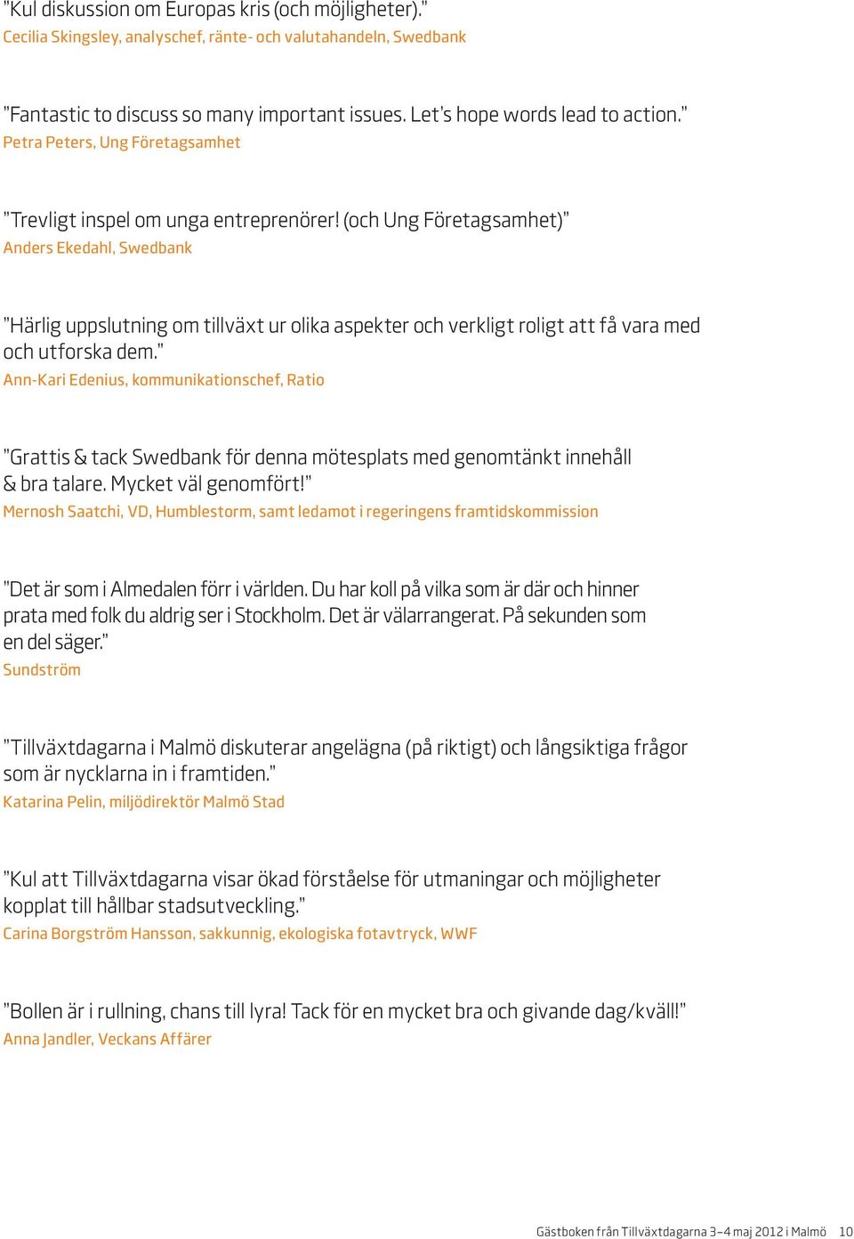 (och Ung Företagsamhet) Anders Ekedahl, Swedbank Härlig uppslutning om tillväxt ur olika aspekter och verkligt roligt att få vara med och utforska dem.