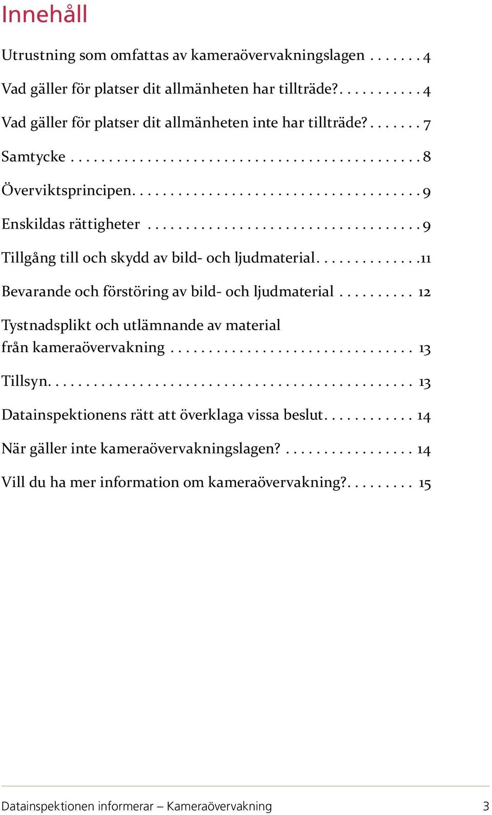 ..9 Tillgång till och skydd av bild- och ljudmaterial...11 Bevarande och förstöring av bild- och ljudmaterial.