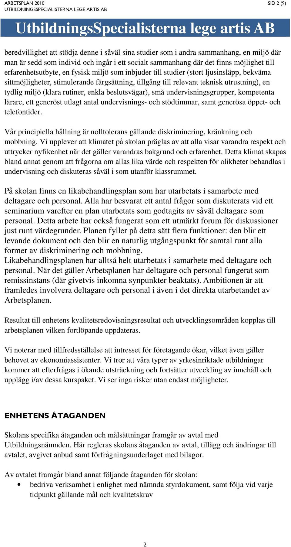 rutiner, enkla beslutsvägar), små undervisningsgrupper, kompetenta lärare, ett generöst utlagt antal undervisnings- och stödtimmar, samt generösa öppet- och telefontider.