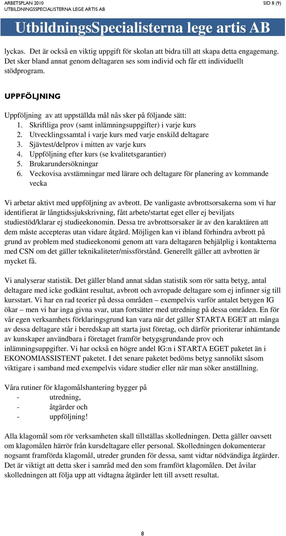 Sjävtest/delprov i mitten av varje kurs 4. Uppföljning efter kurs (se kvalitetsgarantier) 5. Brukarundersökningar 6.