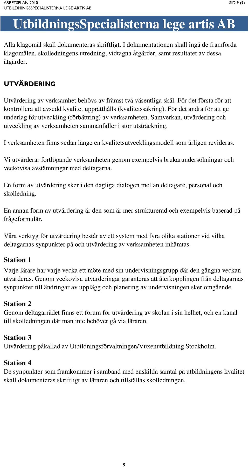 För det andra för att ge underlag för utveckling (förbättring) av verksamheten. Samverkan, utvärdering och utveckling av verksamheten sammanfaller i stor utsträckning.