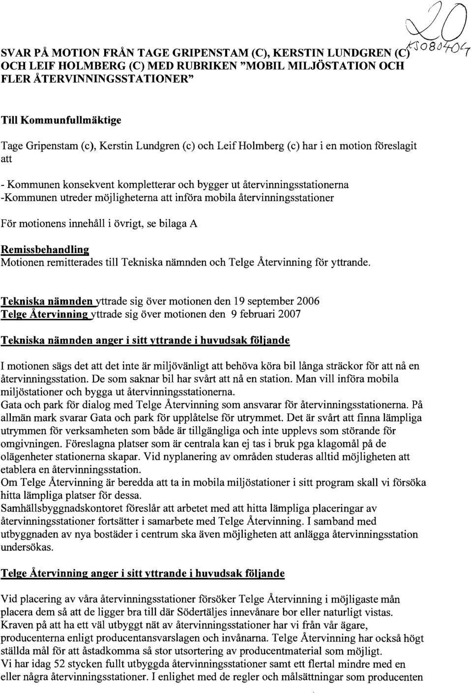 införa mobila återvinningsstationer För motionens innehåll i övrigt, se bilaga A Remissbehandling Motionen remitterades till Tekniska nämnden och Telge Återvinning for yttrande.