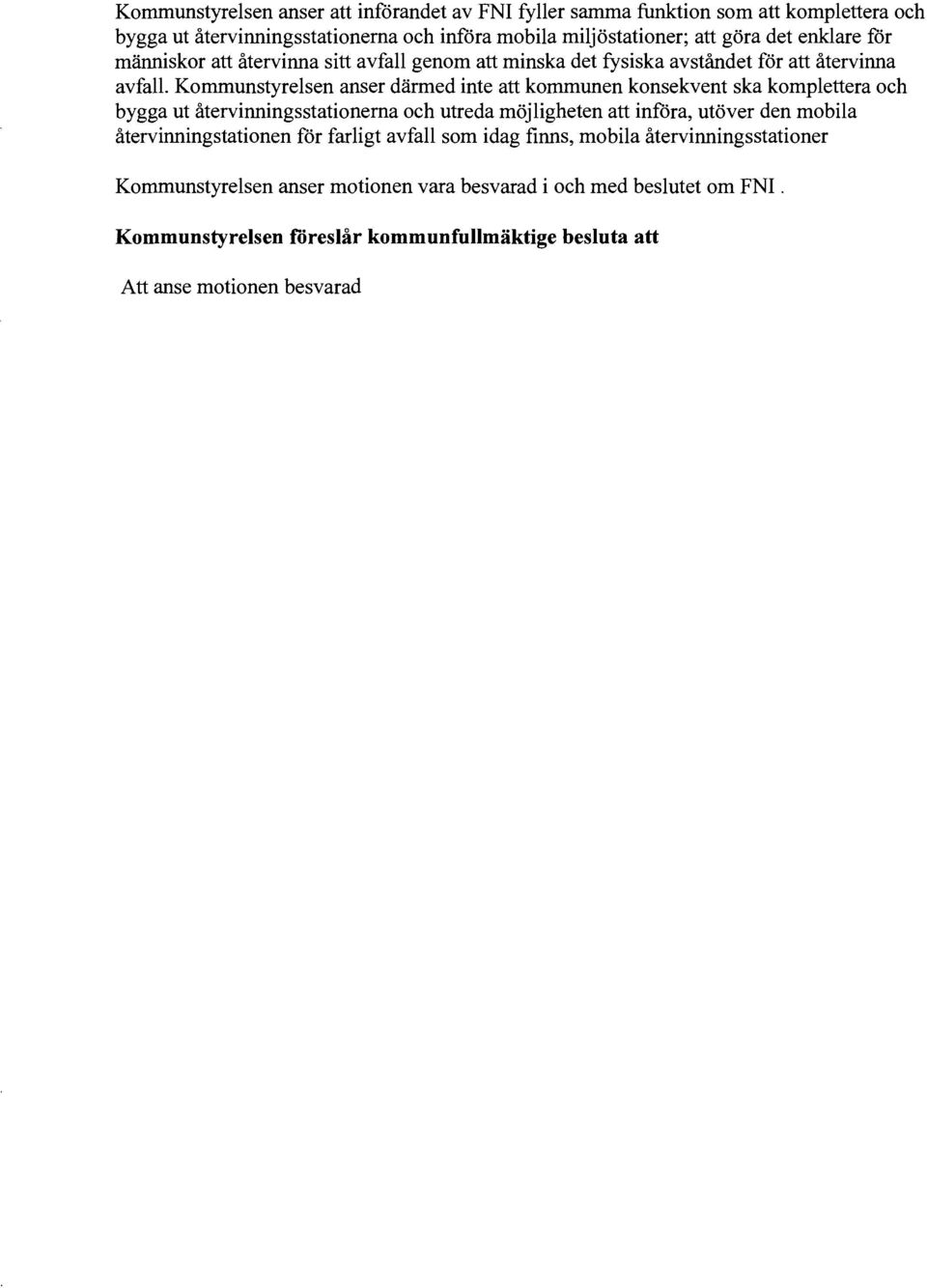 Kommunstyrelsen anser därmed inte att kommunen konsekvent ska komplettera och bygga ut återvinningsstationerna och utreda möjligheten att införa, utöver den mobila