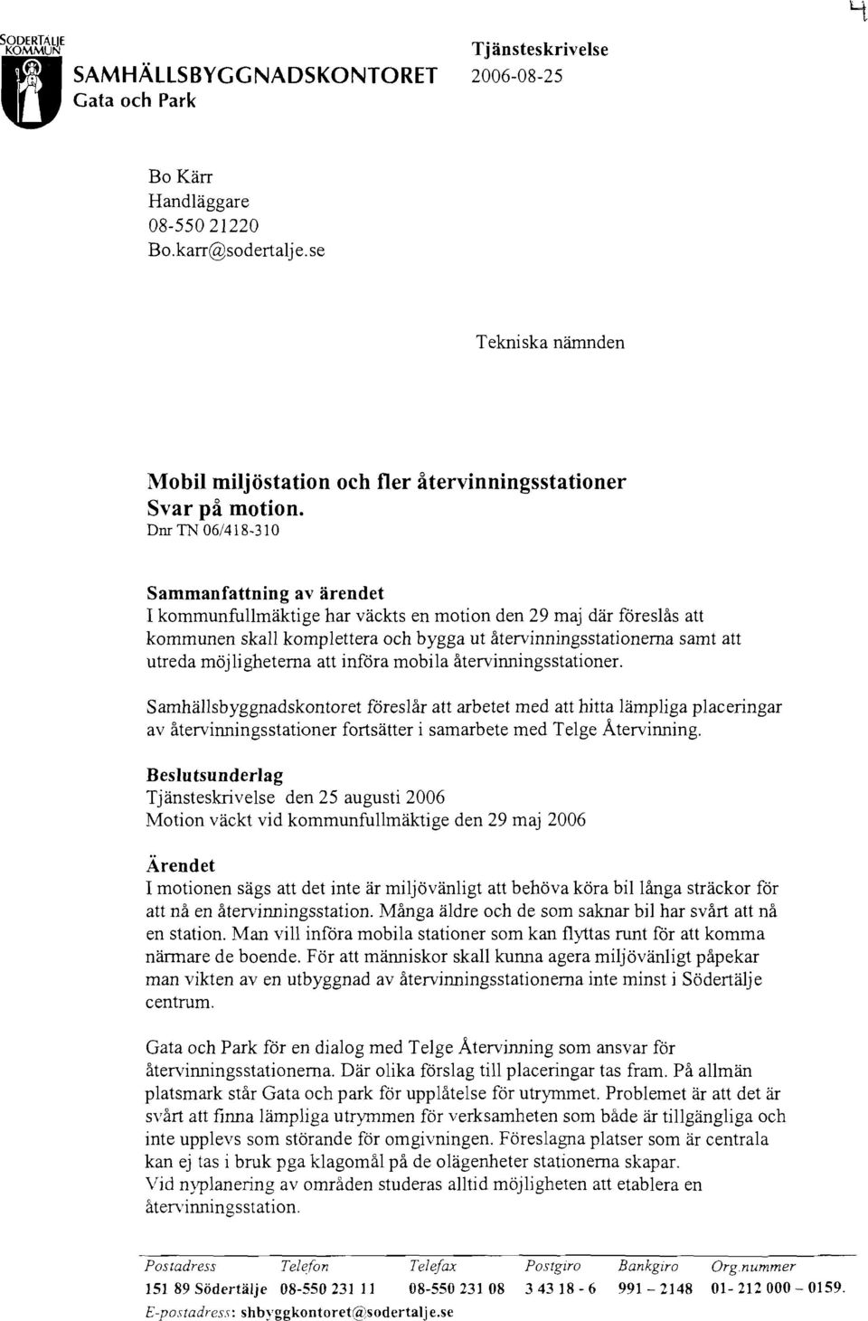 Dm TN 06/418-310 Sammanfattning av ärendet I kommunfullmäktige har väckts en motion den 29 maj där föreslås att kommunen skall komplettera och bygga ut återvinningsstationerna samt att utreda möj