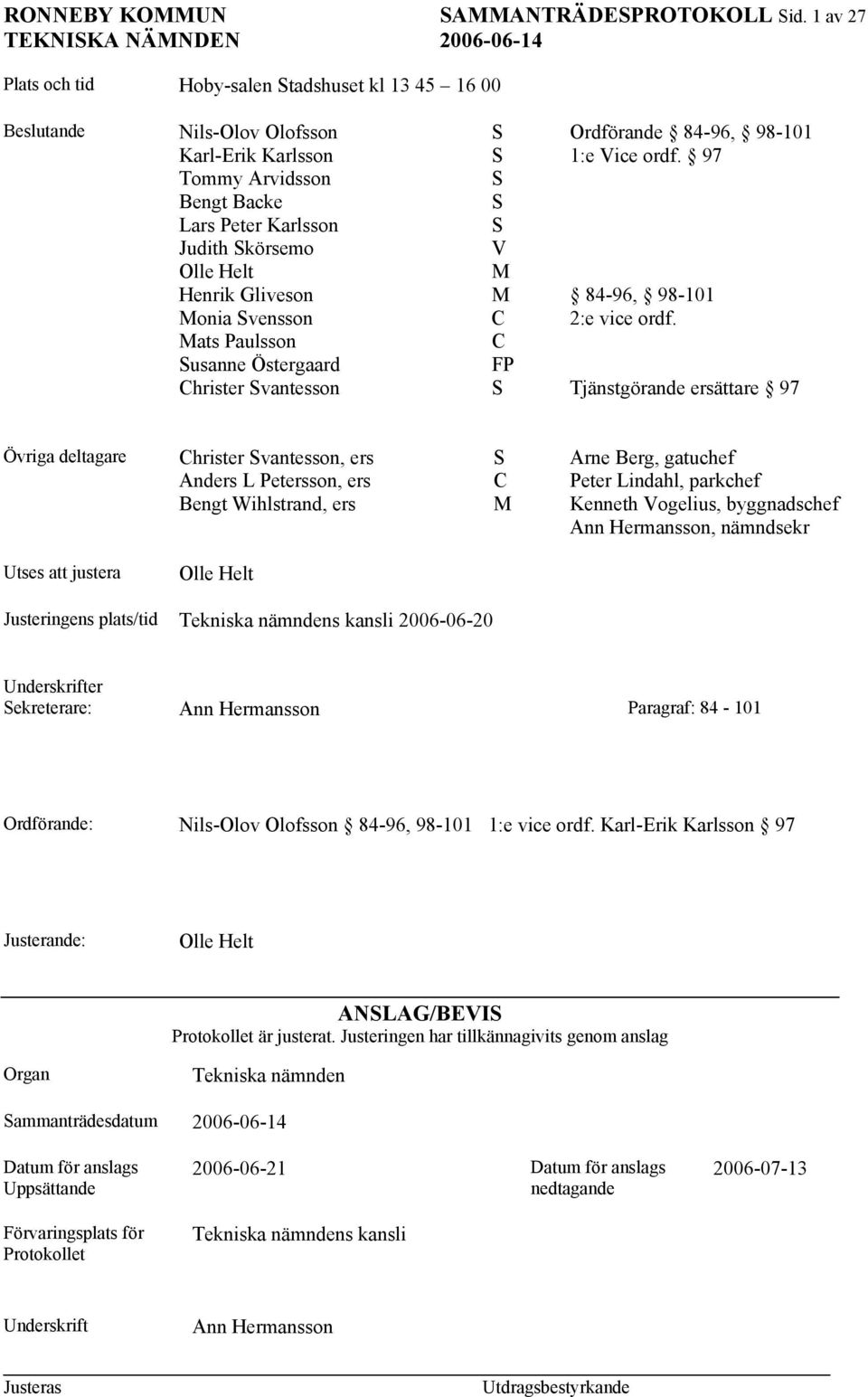 Mats Paulsson C Susanne Östergaard FP Christer Svantesson S Tjänstgörande ersättare 97 Övriga deltagare Christer Svantesson, ers S Arne Berg, gatuchef Anders L Petersson, ers C Peter Lindahl,