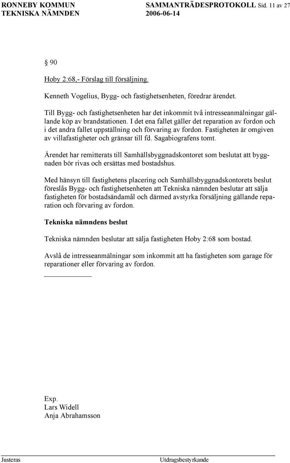 I det ena fallet gäller det reparation av fordon och i det andra fallet uppställning och förvaring av fordon. Fastigheten är omgiven av villafastigheter och gränsar till fd. Sagabiografens tomt.