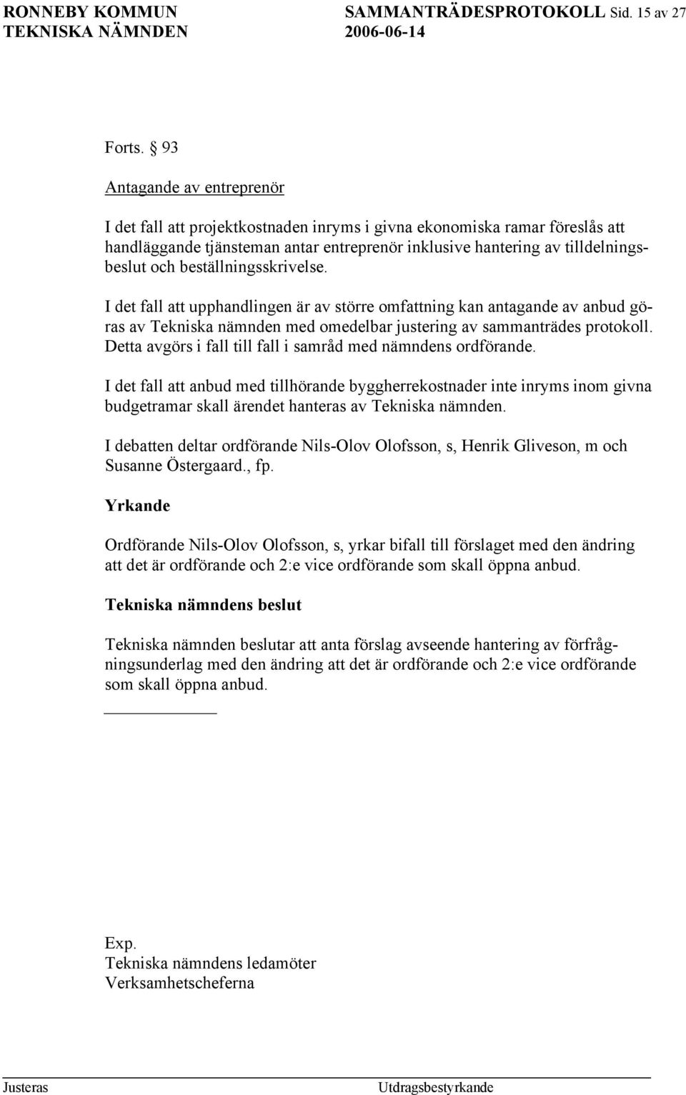 beställningsskrivelse. I det fall att upphandlingen är av större omfattning kan antagande av anbud göras av Tekniska nämnden med omedelbar justering av sammanträdes protokoll.