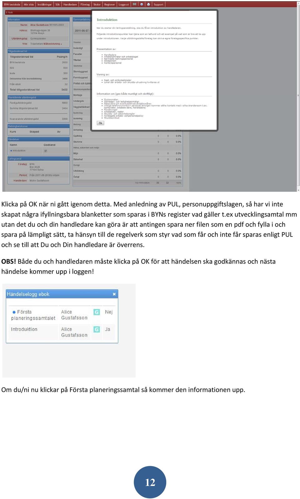 ex utvecklingsamtal mm utan det du och din handledare kan göra är att antingen spara ner filen som en pdf och fylla i och spara på lämpligt sätt, ta hänsyn till de