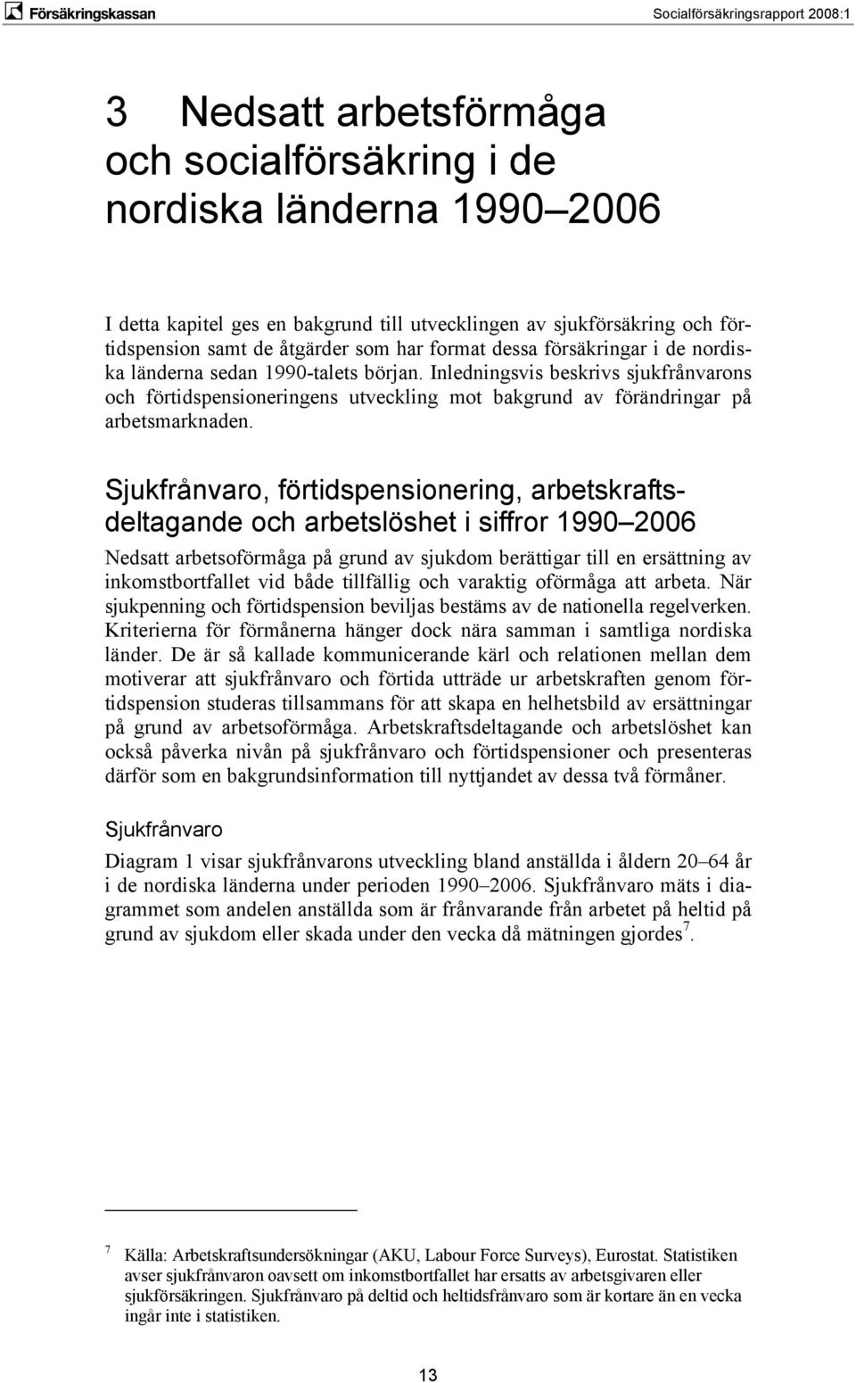 Sjukfrånvaro, förtidspensionering, arbetskraftsdeltagande och arbetslöshet i siffror 1990 2006 Nedsatt arbetsoförmåga på grund av sjukdom berättigar till en ersättning av inkomstbortfallet vid både