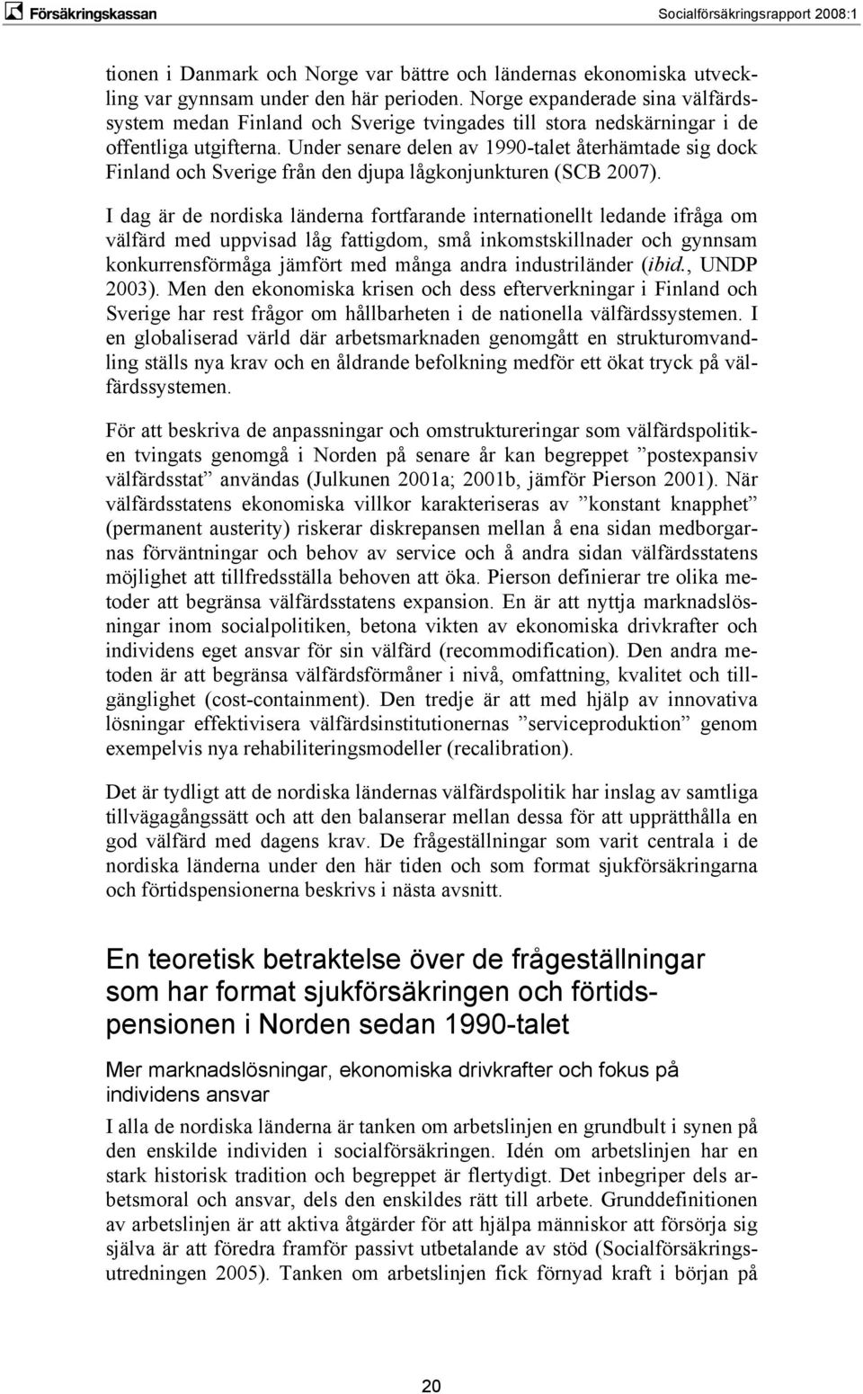 Under senare delen av 1990-talet återhämtade sig dock Finland och Sverige från den djupa lågkonjunkturen (SCB 2007).