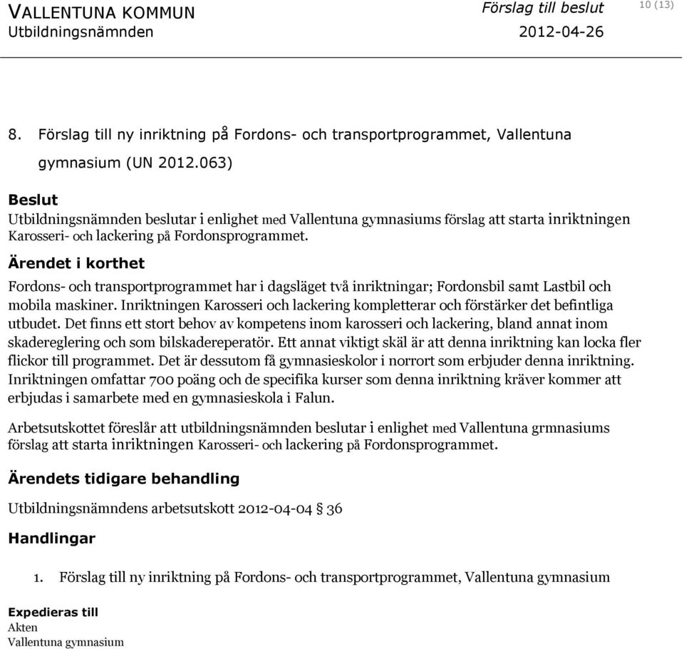 Ärendet i korthet Fordons- och transportprogrammet har i dagsläget två inriktningar; Fordonsbil samt Lastbil och mobila maskiner.