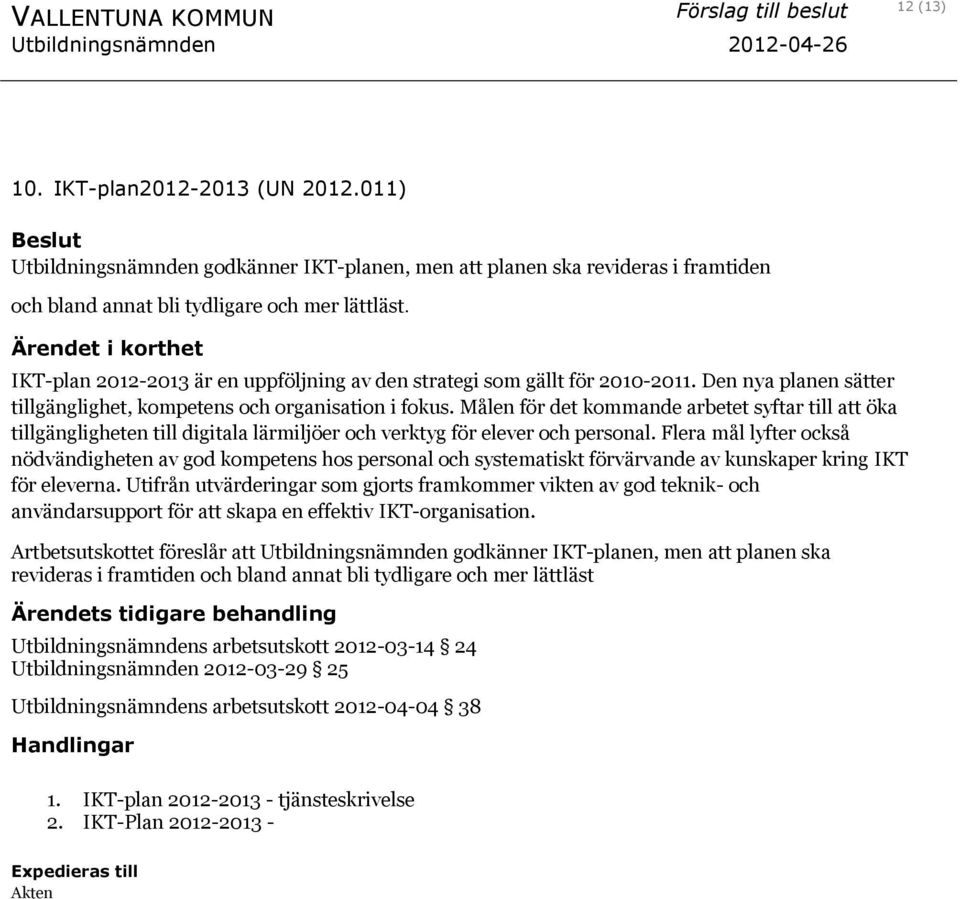 Ärendet i korthet IKT-plan 2012-2013 är en uppföljning av den strategi som gällt för 2010-2011. Den nya planen sätter tillgänglighet, kompetens och organisation i fokus.