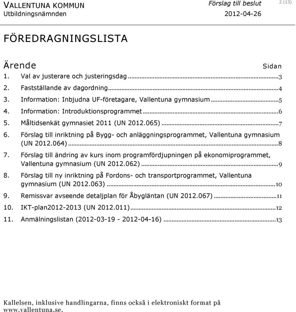 Förslag till inriktning på Bygg- och anläggningsprogrammet, Vallentuna gymnasium (UN 2012.064)...8 7.
