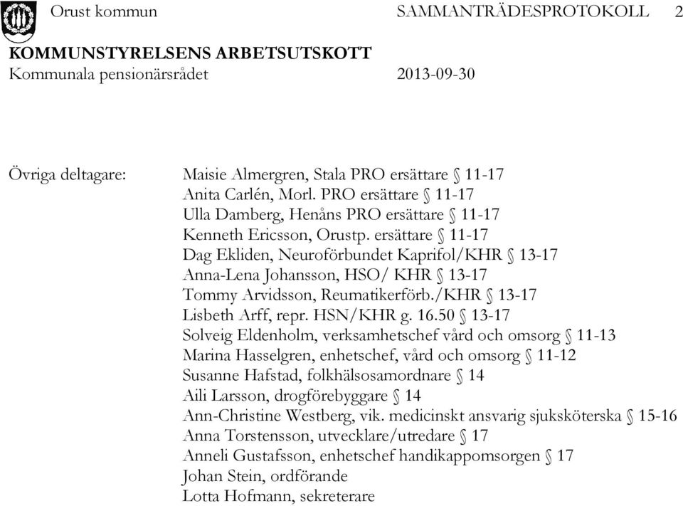 50 13-17 Solveig Eldenholm, verksamhetschef vård och omsorg 11-13 Marina Hasselgren, enhetschef, vård och omsorg 11-12 Susanne Hafstad, folkhälsosamordnare 14 Aili Larsson,