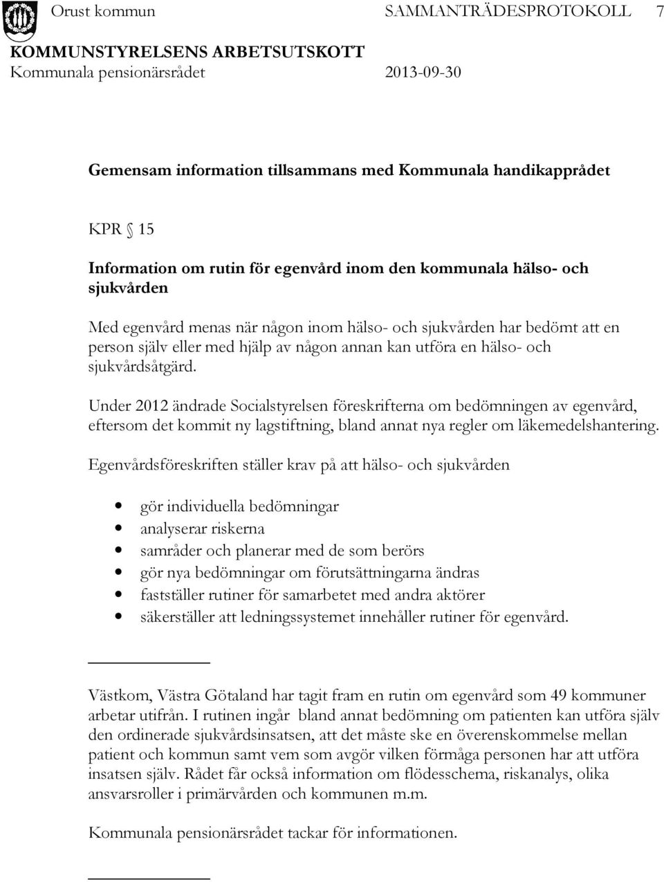 Under 2012 ändrade Socialstyrelsen föreskrifterna om bedömningen av egenvård, eftersom det kommit ny lagstiftning, bland annat nya regler om läkemedelshantering.