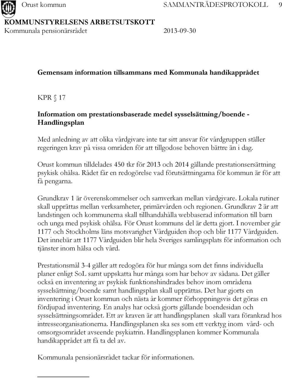 Rådet får en redogörelse vad förutsättningarna för kommun är för att få pengarna. Grundkrav 1 är överenskommelser och samverkan mellan vårdgivare.