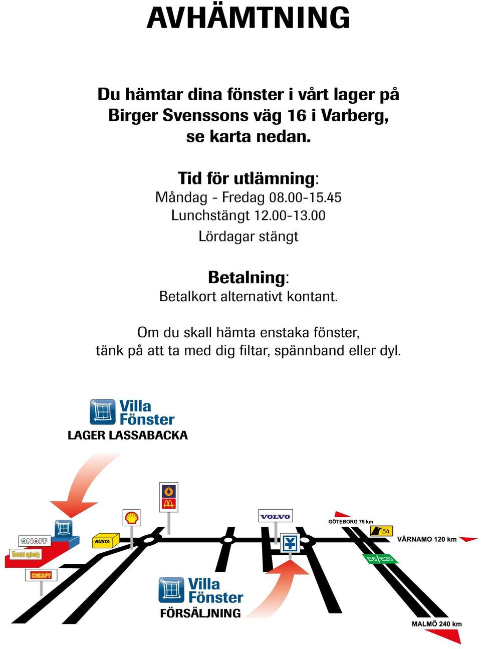 00 Lördagar stängt Betalning: Betalkort alternativt kontant.