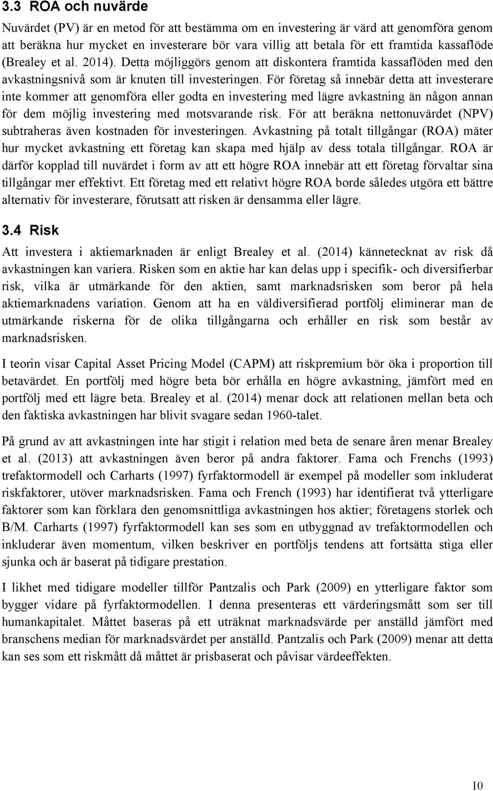 För företag så innebär detta att investerare inte kommer att genomföra eller godta en investering med lägre avkastning än någon annan för dem möjlig investering med motsvarande risk.