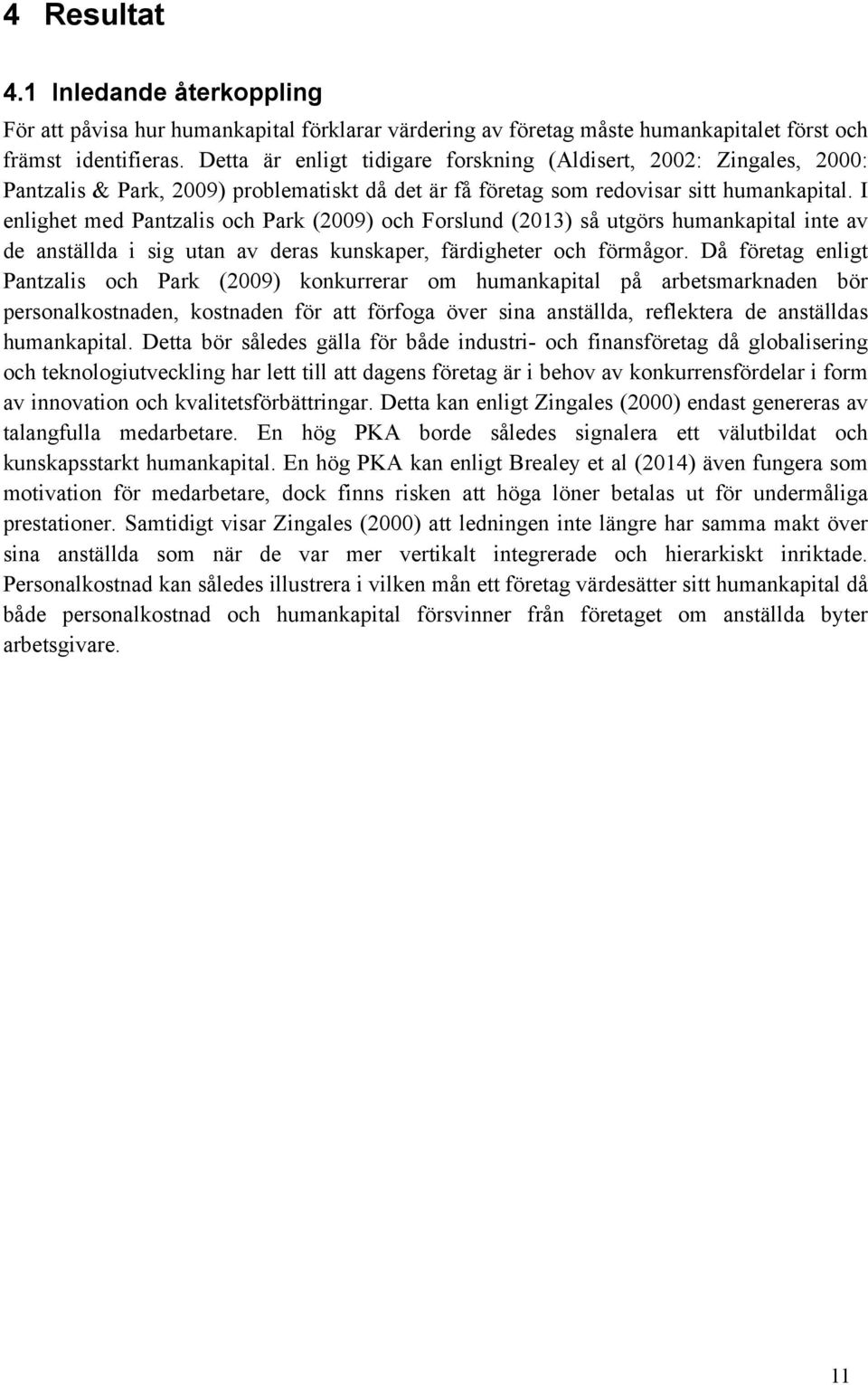 I enlighet med Pantzalis och Park (2009) och Forslund (2013) så utgörs humankapital inte av de anställda i sig utan av deras kunskaper, färdigheter och förmågor.